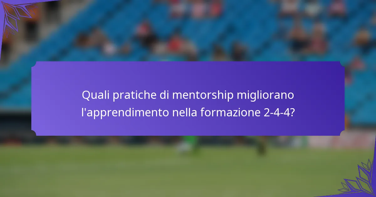 Quali pratiche di mentorship migliorano l'apprendimento nella formazione 2-4-4?