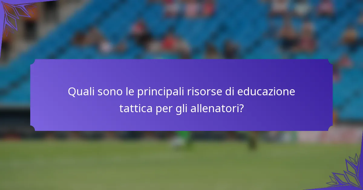Quali sono le principali risorse di educazione tattica per gli allenatori?